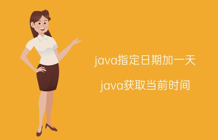 java指定日期加一天 java获取当前时间，将天数减一天，返回Date？